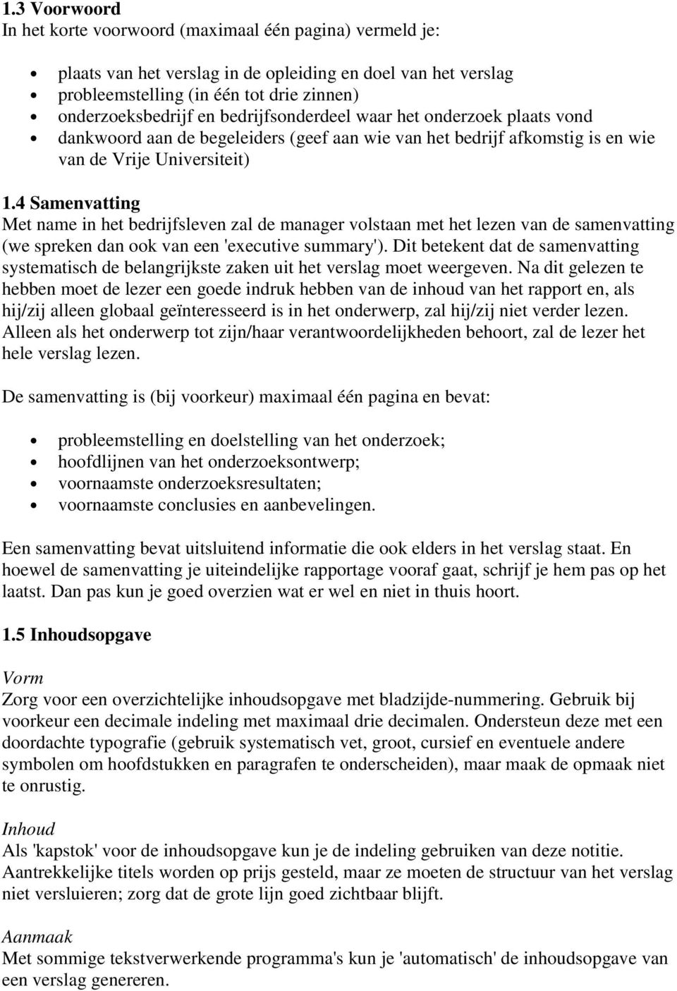 4 Samenvatting Met name in het bedrijfsleven zal de manager volstaan met het lezen van de samenvatting (we spreken dan ook van een 'executive summary').