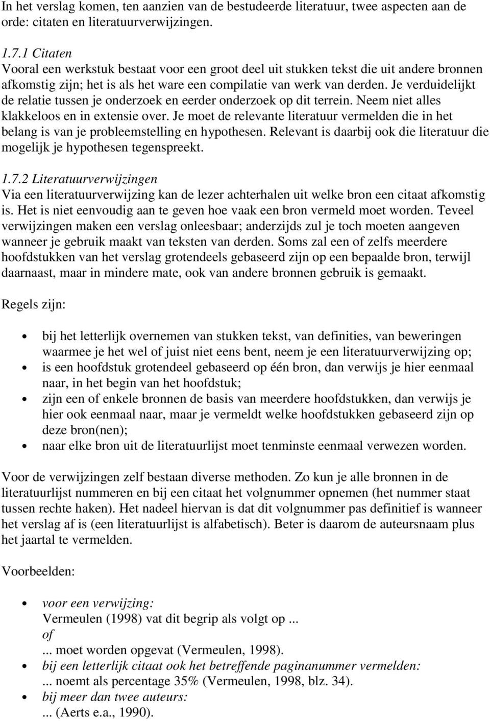 Je verduidelijkt de relatie tussen je onderzoek en eerder onderzoek op dit terrein. Neem niet alles klakkeloos en in extensie over.