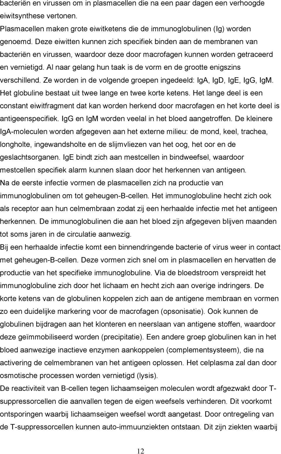 Al naar gelang hun taak is de vorm en de grootte enigszins verschillend. Ze worden in de volgende groepen ingedeeld: IgA, IgD, IgE, IgG, IgM. Het globuline bestaat uit twee lange en twee korte ketens.