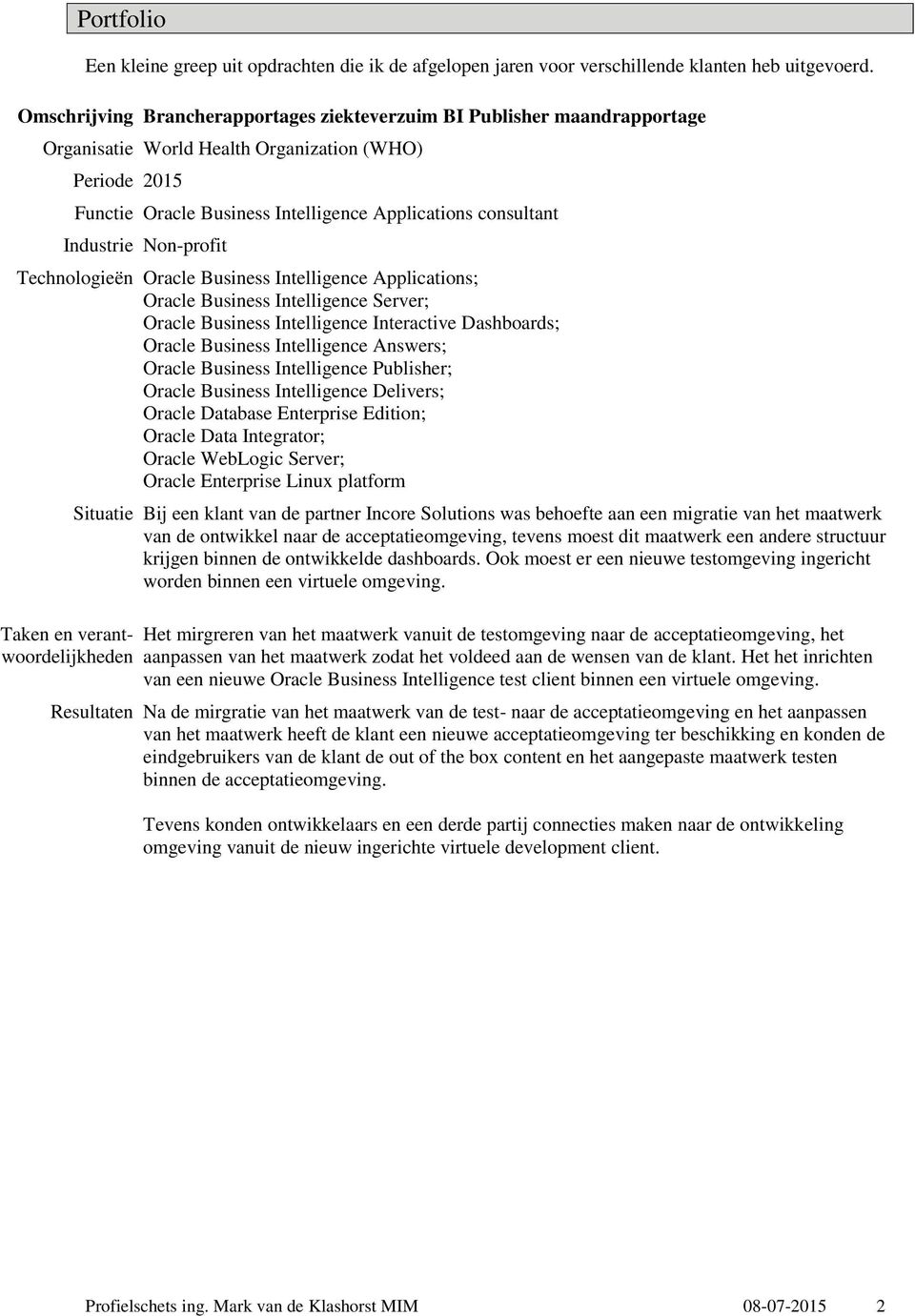 Industrie Non-profit Technologieën Oracle Business Intelligence Applications; Oracle Business Intelligence Server; Oracle Business Intelligence Publisher; Oracle Business Intelligence Delivers;