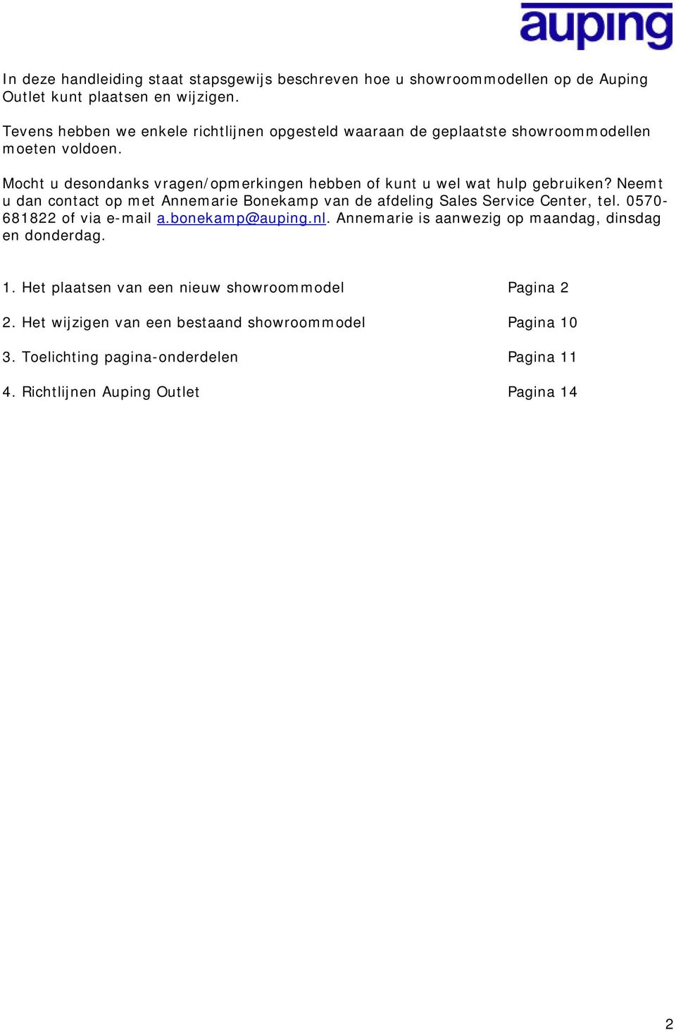 Mocht u desondanks vragen/opmerkingen hebben of kunt u wel wat hulp gebruiken? Neemt u dan contact op met Annemarie Bonekamp van de afdeling Sales Service Center, tel.