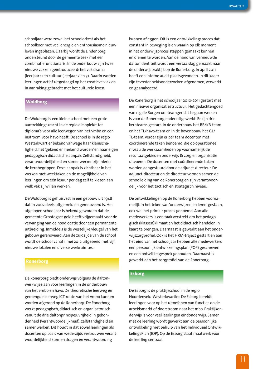 In de onderbouw zijn twee nieuwe vakken geïntroduceerd: het vak drama (leerjaar 1) en cultuur (leerjaar 2 en 3).