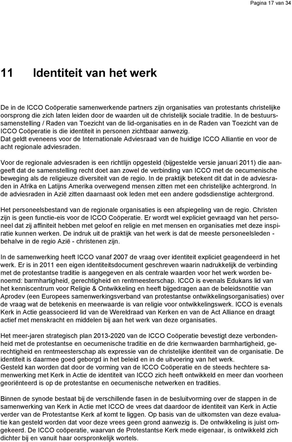 In de bestuurssamenstelling / Raden van Toezicht van de lid-organisaties en in de Raden van Toezicht van de ICCO Coöperatie is die identiteit in personen zichtbaar aanwezig.