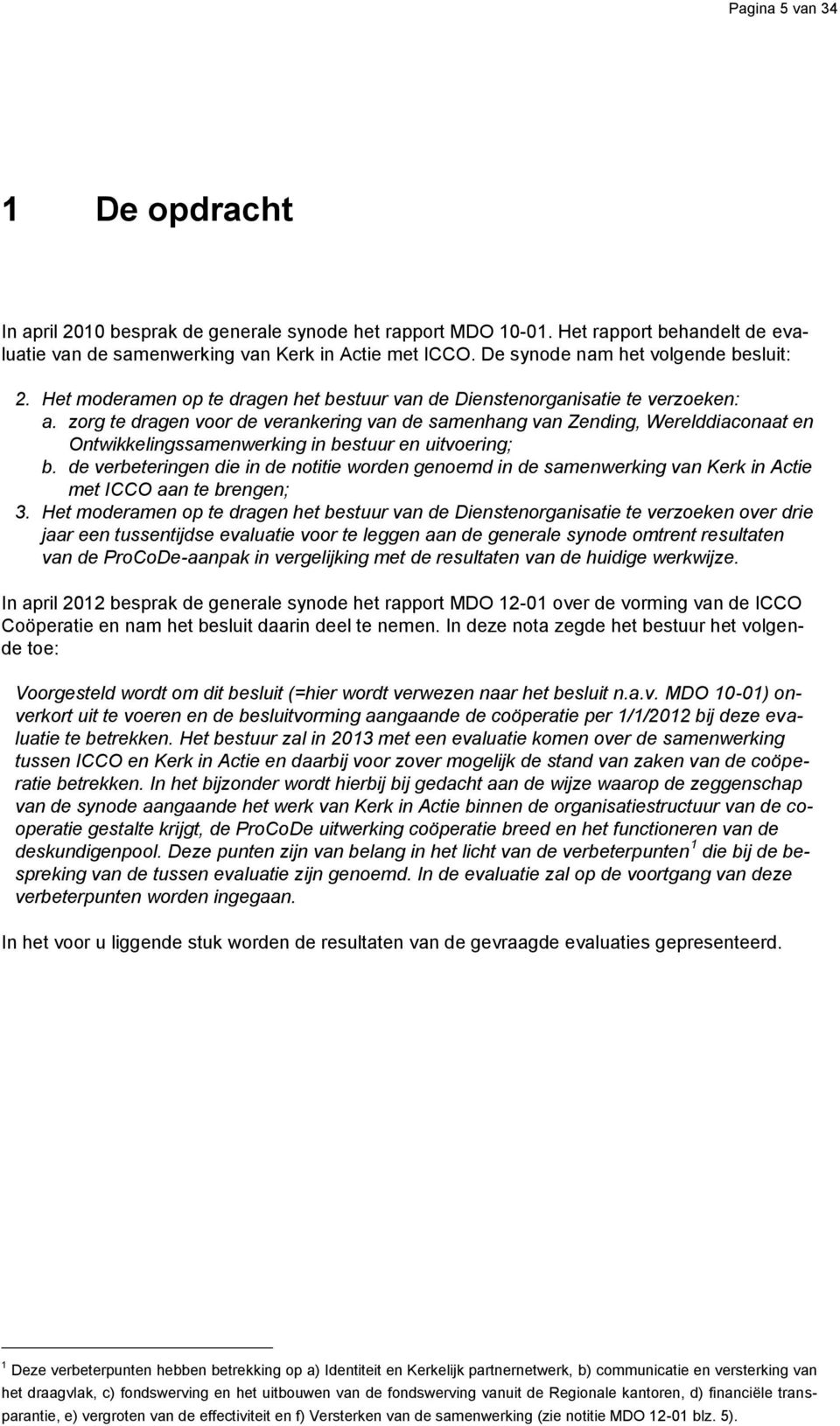 zorg te dragen voor de verankering van de samenhang van Zending, Werelddiaconaat en Ontwikkelingssamenwerking in bestuur en uitvoering; b.