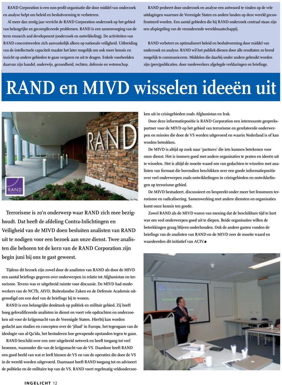 RAND is een samenvoeging van de term research and development (onderzoek en ontwikkeling). De activiteiten van RAND concentreerden zich aanvankelijk alleen op nationale veiligheid.