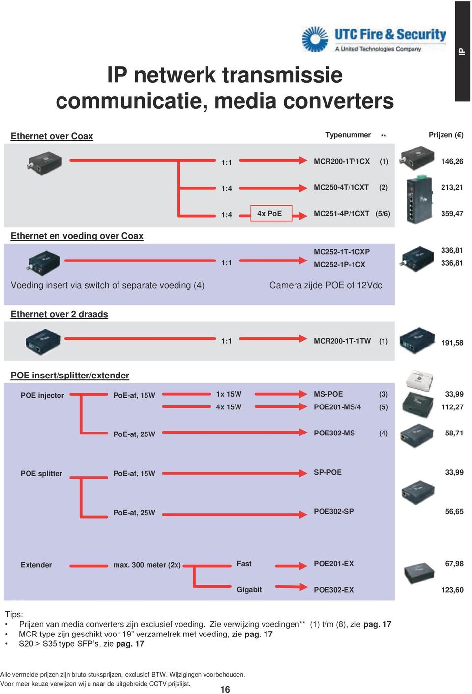 5W x 5W MS-POE (3) 33,99 x 5W POE20-MS/ (5) 2,27 PoE-at, 25W POE302-MS () 5,7 POE splitter PoE-af, 5W SP-POE 33,99 PoE-at, 25W POE302-SP 56,65 Extender max.