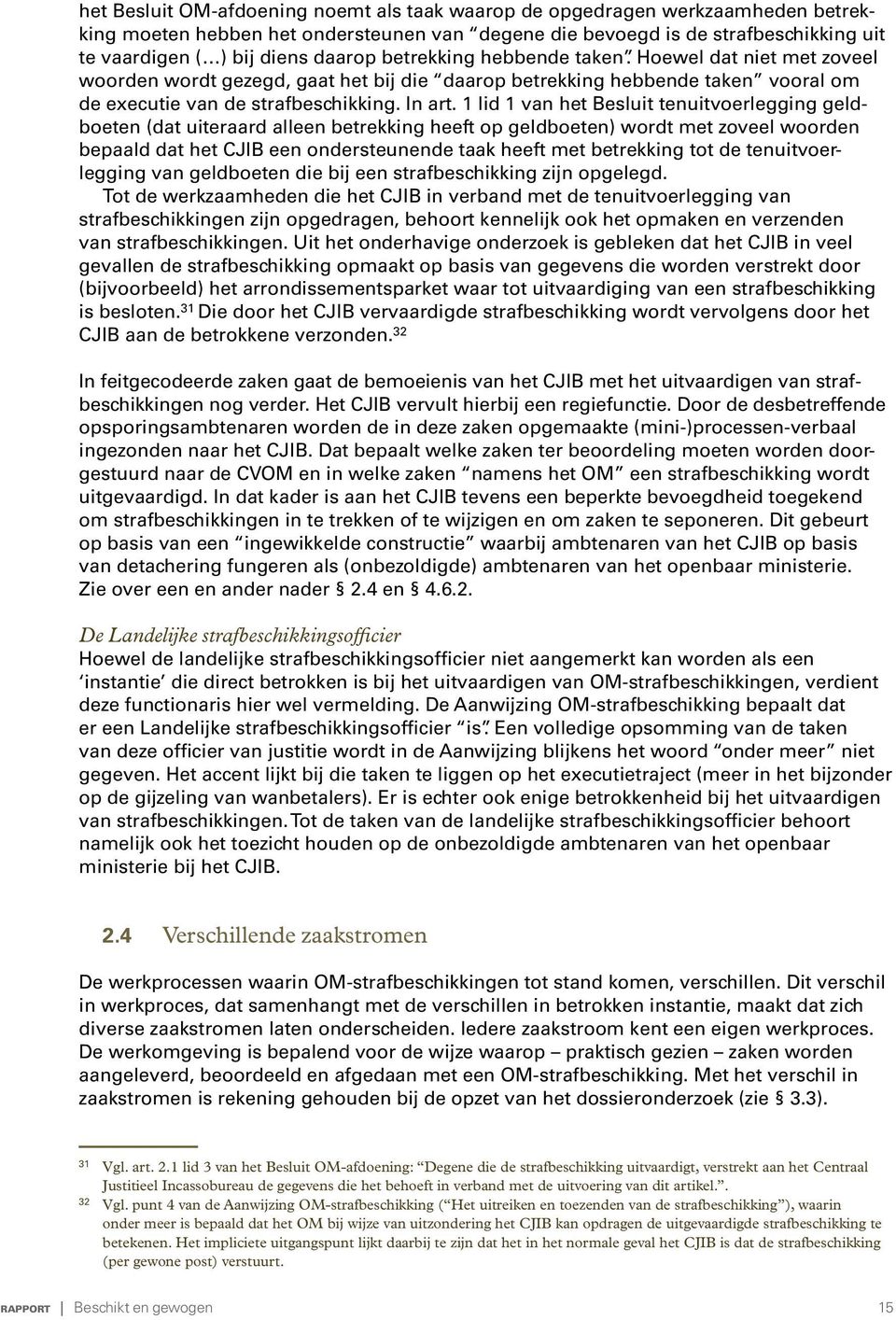 1 lid 1 van het Besluit tenuitvoerlegging geldboeten (dat uiteraard alleen betrekking heeft op geldboeten) wordt met zoveel woorden bepaald dat het CJIB een ondersteunende taak heeft met betrekking