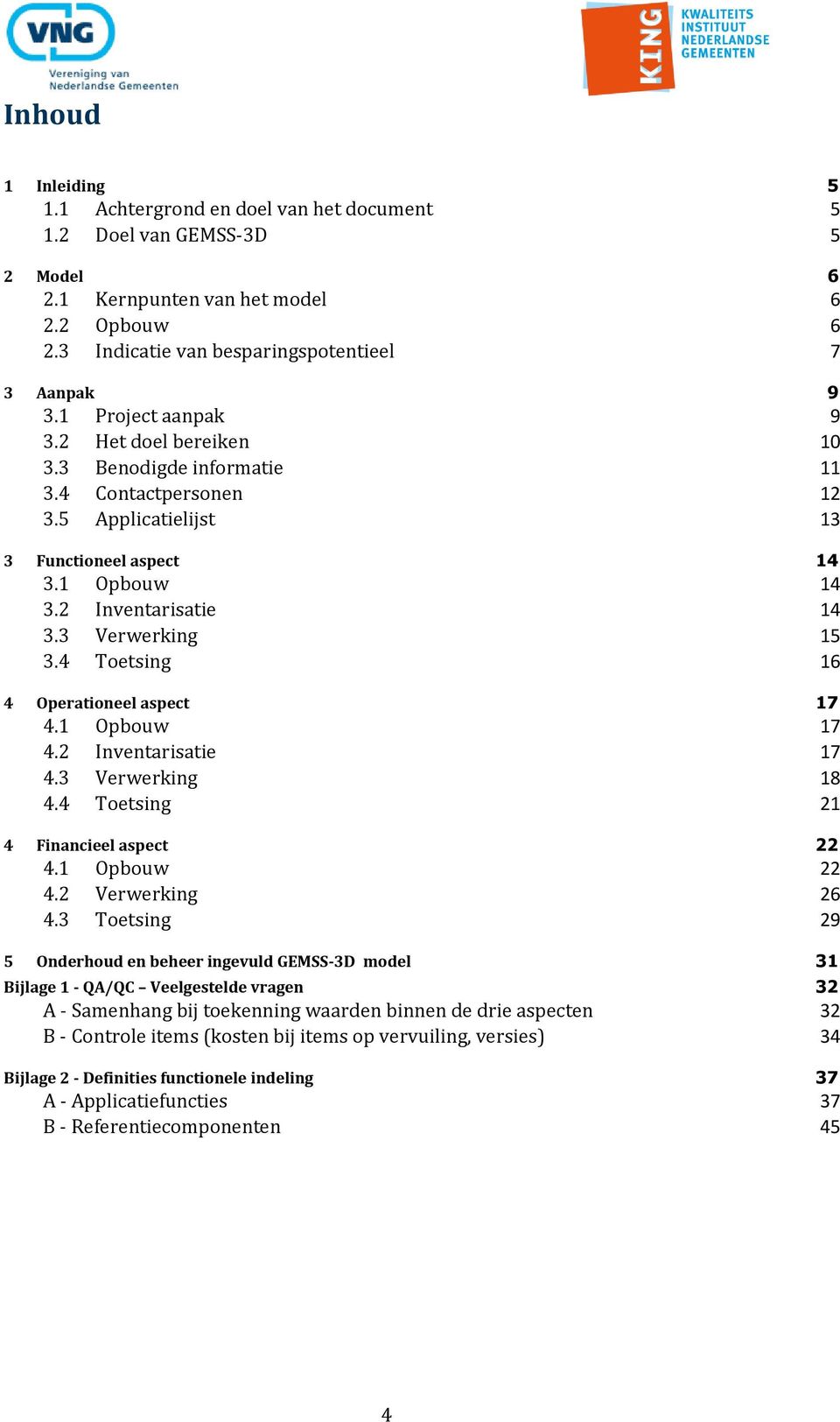 4 Toetsing 16 4 Operationeel aspect 17 4.1 Opbouw 17 4.2 Inventarisatie 17 4.3 Verwerking 18 4.4 Toetsing 21 4 Financieel aspect 22 4.1 Opbouw 22 4.2 Verwerking 26 4.