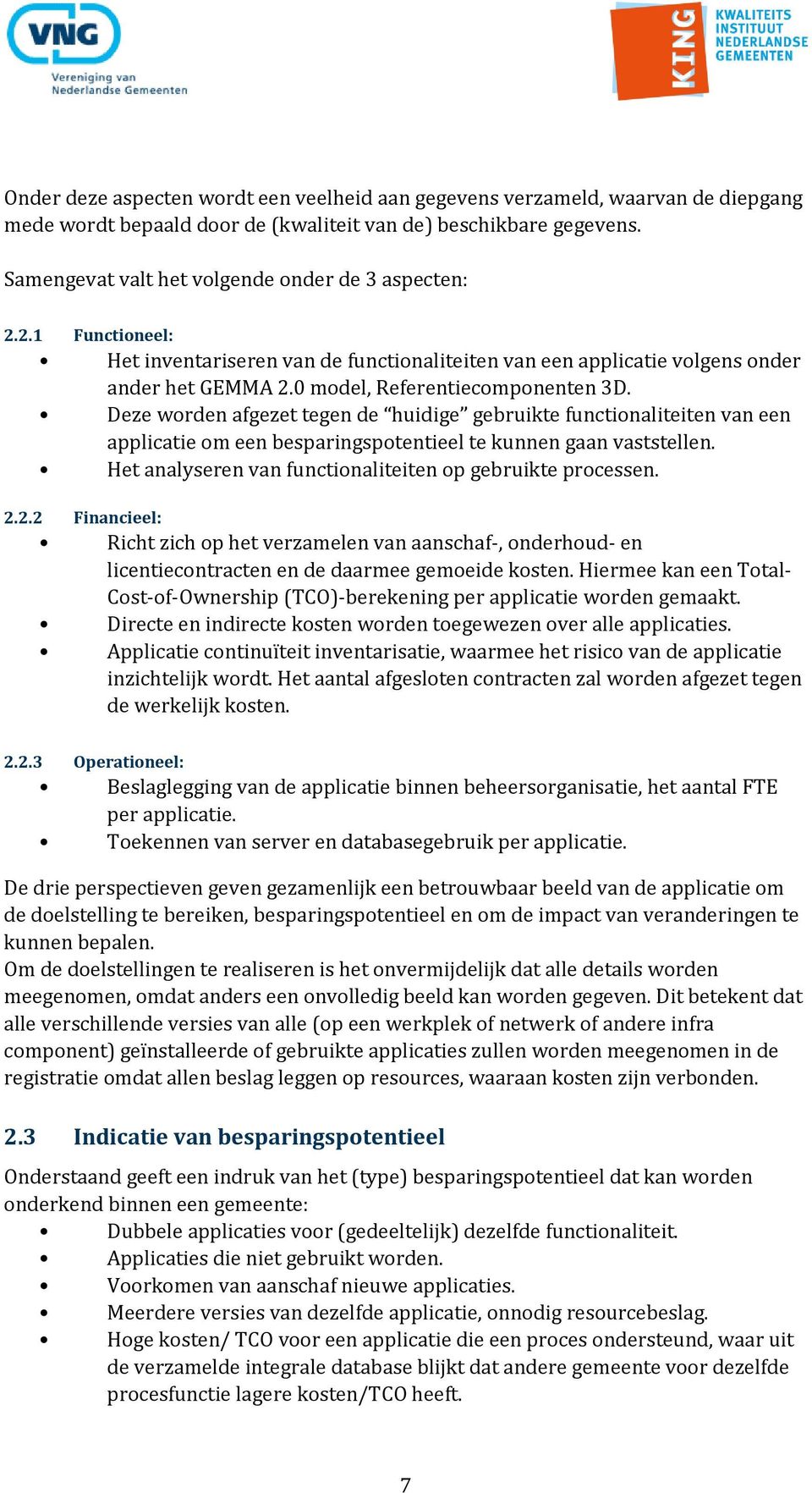 Deze worden afgezet tegen de huidige gebruikte functionaliteiten van een applicatie om een besparingspotentieel te kunnen gaan vaststellen. Het analyseren van functionaliteiten op gebruikte processen.