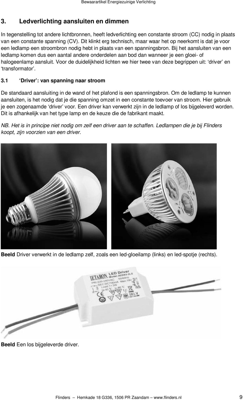 Bij het aansluiten van een ledlamp komen dus een aantal andere onderdelen aan bod dan wanneer je een gloei- of halogeenlamp aansluit.