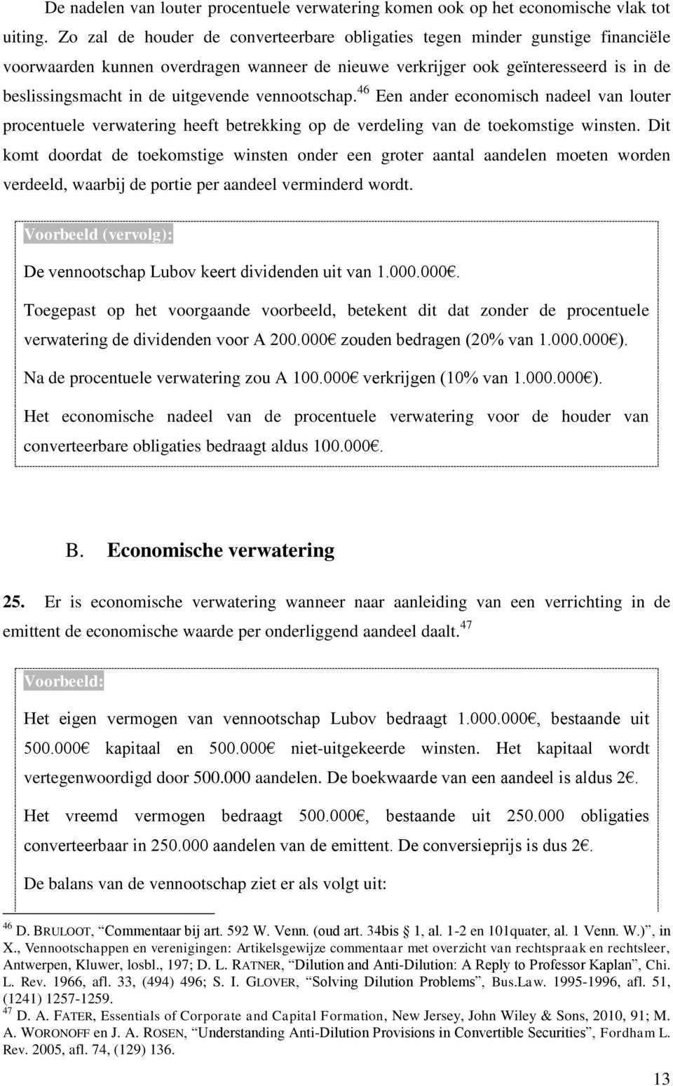 vennootschap. 46 Een ander economisch nadeel van louter procentuele verwatering heeft betrekking op de verdeling van de toekomstige winsten.