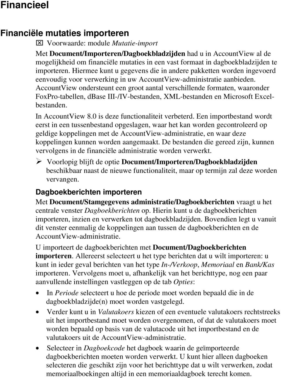 AccountView ondersteunt een groot aantal verschillende formaten, waaronder FoxPro-tabellen, dbase III-/IV-bestanden, XML-bestanden en Microsoft Excelbestanden. In AccountView 8.