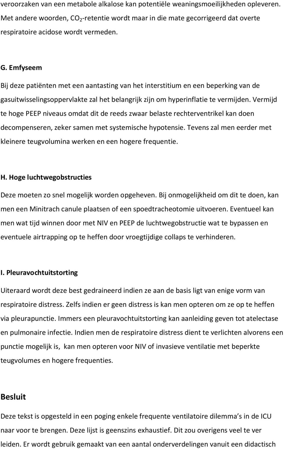 Emfyseem Bij deze patiënten met een aantasting van het interstitium en een beperking van de gasuitwisselingsoppervlakte zal het belangrijk zijn om hyperinflatie te vermijden.