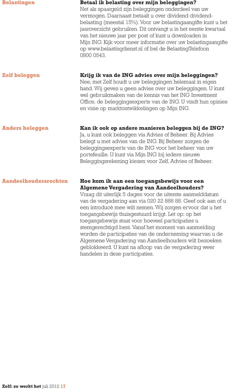 Kijk voor meer informatie over uw belastingaangifte op www.belastingdienst.nl of bel de BelastingTelefoon 0800 0543. Zelf beleggen Krijg ik van de ING advies over mijn beleggingen?