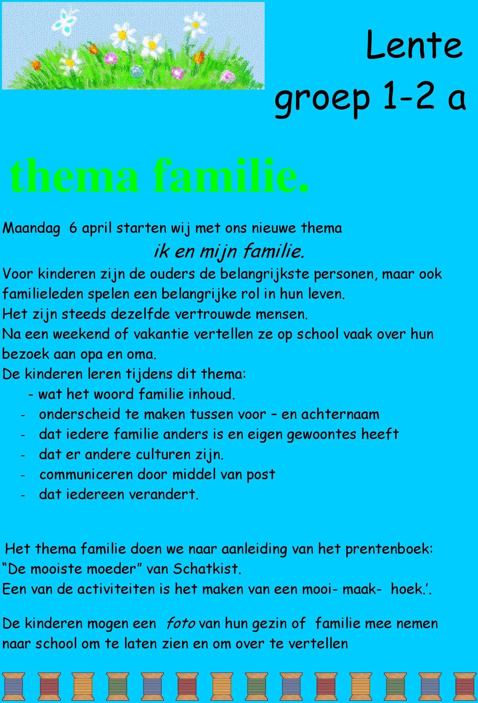 Na een weekend of vakantie vertellen ze op school vaak over hun bezoek aan opa en oma. De kinderen leren tijdens dit thema: - wat het woord familie inhoud.