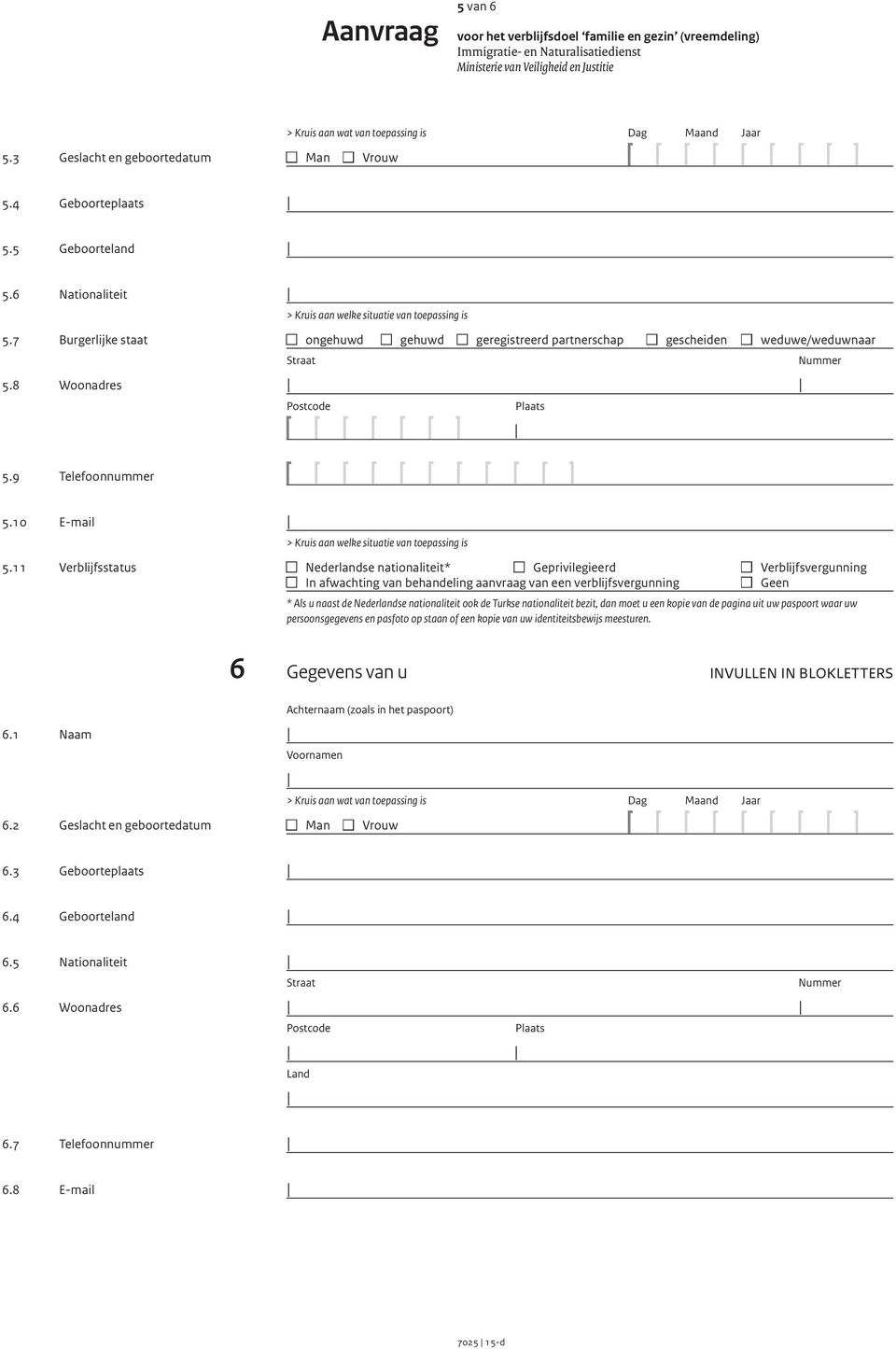 8 Woonadres > Kruis aan welke situatie van toepassing is n ongehuwd n gehuwd n geregistreerd partnerschap n gescheiden n weduwe/weduwnaar Straat Postcode Plaats 5.9 Telefoonnummer 5.10 E-mail 5.