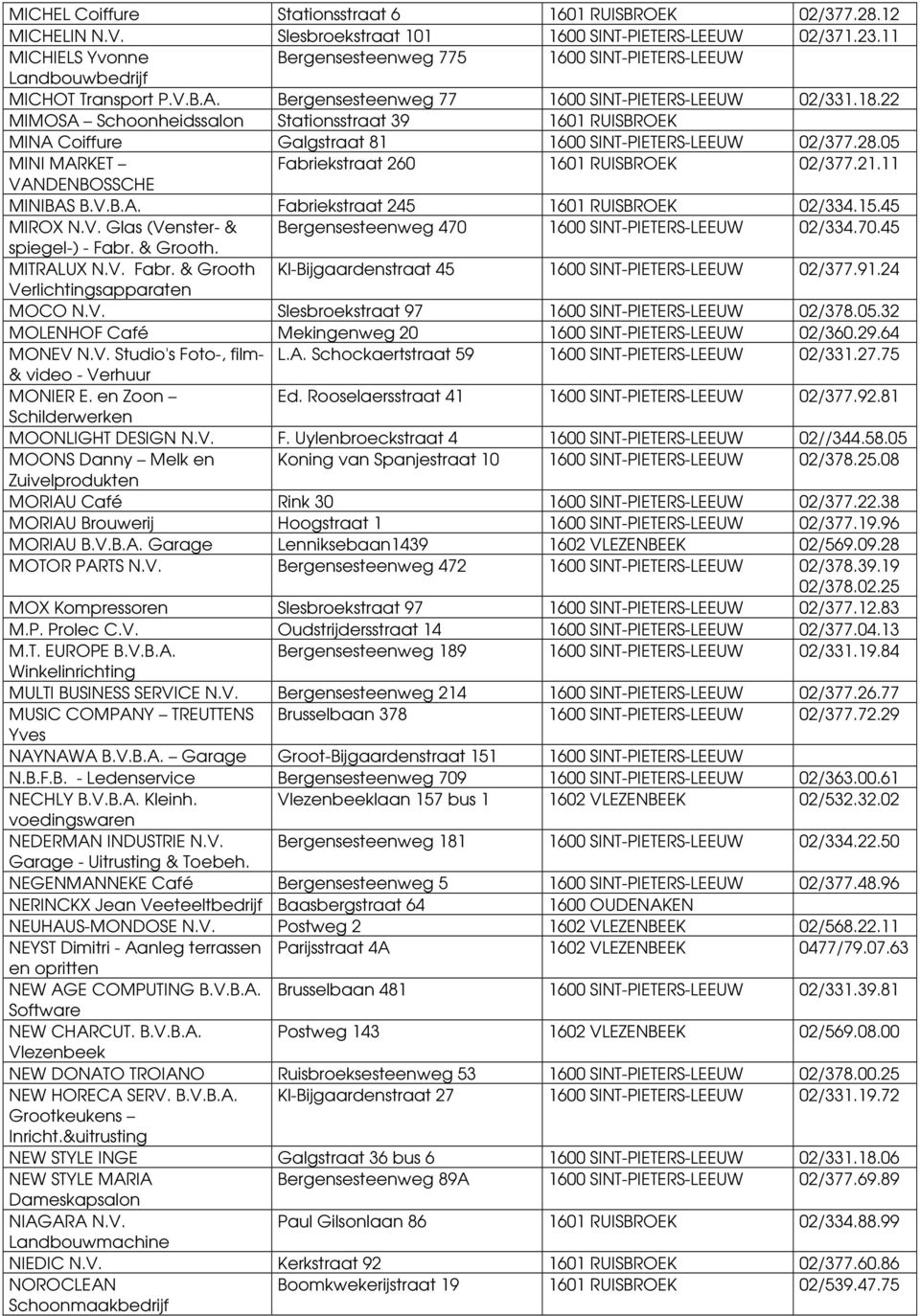 15.45 MIROX N.V. Glas (Venster- & Bergensesteenweg 470 02/334.70.45 spiegel-) - Fabr. & Grooth. MITRALUX N.V. Fabr. & Grooth Kl-Bijgaardenstraat 45 02/377.91.24 Verlichtingsapparaten MOCO N.V. Slesbroekstraat 97 02/378.