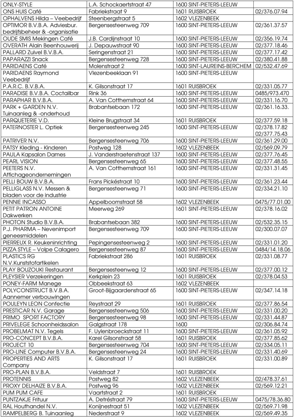 V.B.A. Seringenstraat 21 02/377.17.42 PAPARAZZI Snack Bergensesteenweg 728 02/380.41.88 PARIDAENS Café Molenstraat 2 1600 SINT-LAUREINS-BERCHEM 02/532.47.