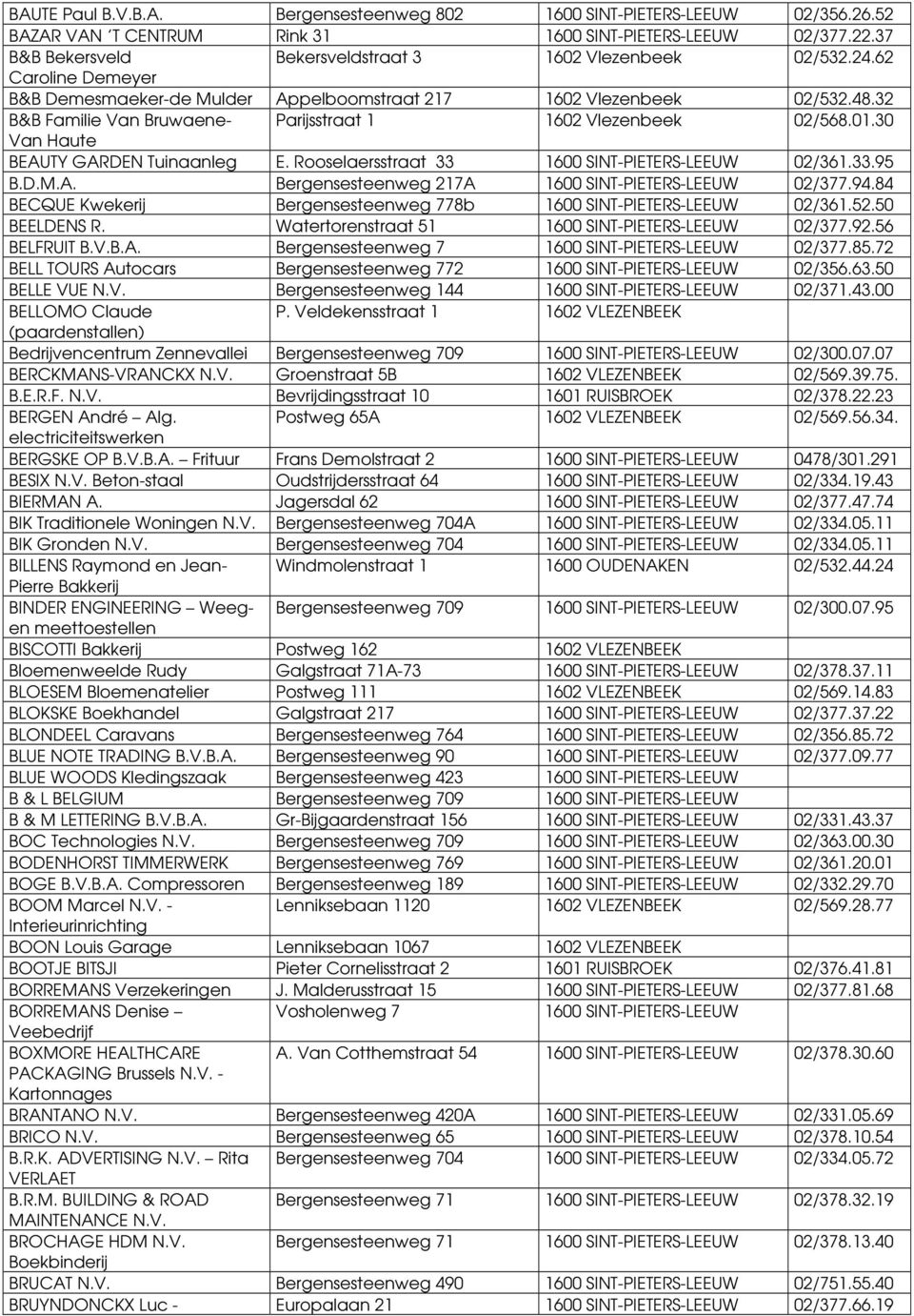 30 Van Haute BEAUTY GARDEN Tuinaanleg E. Rooselaersstraat 33 02/361.33.95 B.D.M.A. Bergensesteenweg 217A 02/377.94.84 BECQUE Kwekerij Bergensesteenweg 778b 02/361.52.50 BEELDENS R.