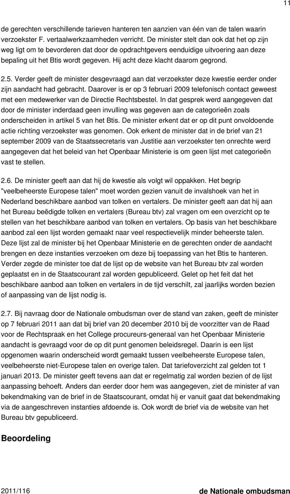 2.5. Verder geeft de minister desgevraagd aan dat verzoekster deze kwestie eerder onder zijn aandacht had gebracht.