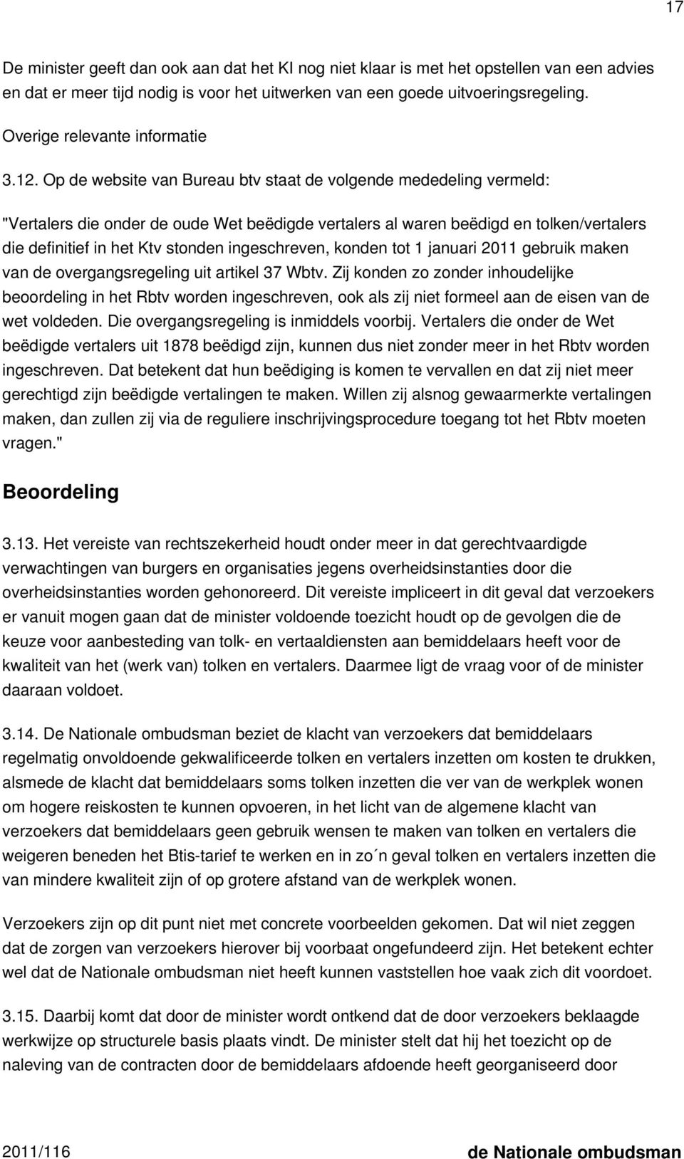 Op de website van Bureau btv staat de volgende mededeling vermeld: "Vertalers die onder de oude Wet beëdigde vertalers al waren beëdigd en tolken/vertalers die definitief in het Ktv stonden