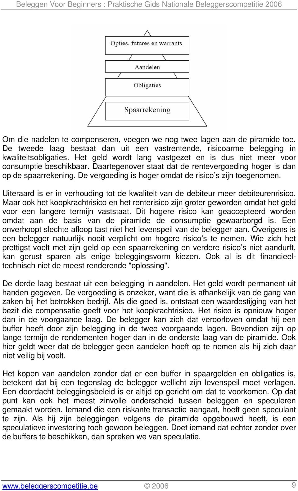 De vergoeding is hoger omdat de risico s zijn toegenomen. Uiteraard is er in verhouding tot de kwaliteit van de debiteur meer debiteurenrisico.