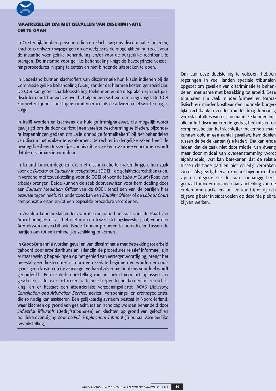 De instantie voor gelijke behandeling krijgt de bevoegdheid verzoeningsprocedures in gang te zetten en niet-bindende uitspraken te doen.