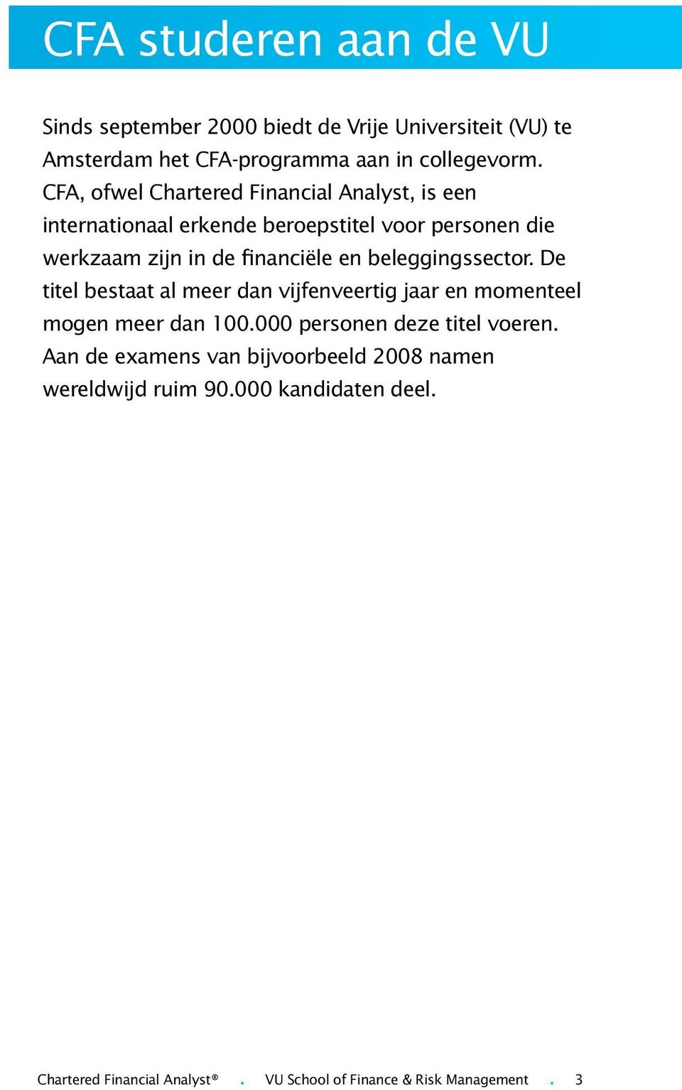 beleggingssector. De titel bestaat al meer dan vijfenveertig jaar en momenteel mogen meer dan 100.000 personen deze titel voeren.