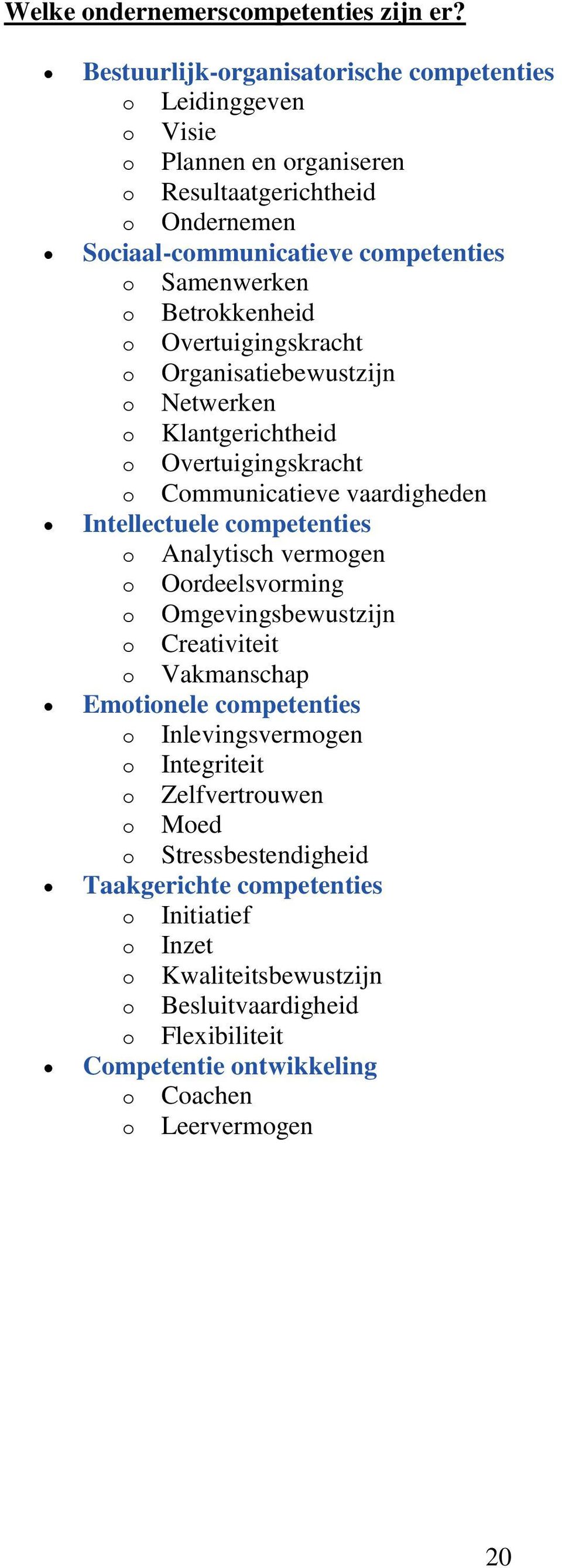 Betrokkenheid o Overtuigingskracht o Organisatiebewustzijn o Netwerken o Klantgerichtheid o Overtuigingskracht o Communicatieve vaardigheden Intellectuele competenties o Analytisch