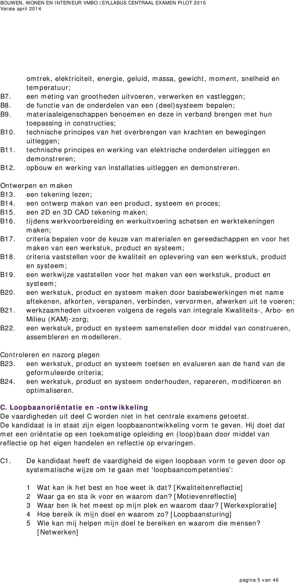 technische principes van het overbrengen van krachten en bewegingen uitleggen; B11. technische principes en werking van elektrische onderdelen uitleggen en demonstreren; B12.