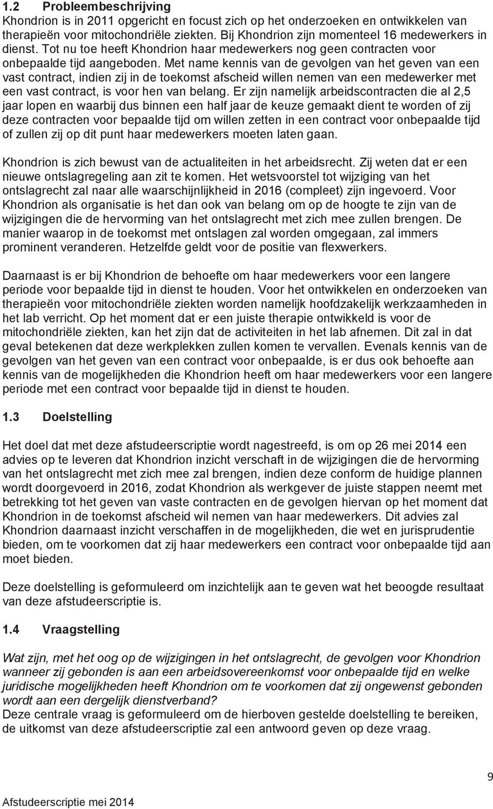 Met name kennis van de gevolgen van het geven van een vast contract, indien zij in de toekomst afscheid willen nemen van een medewerker met een vast contract, is voor hen van belang.