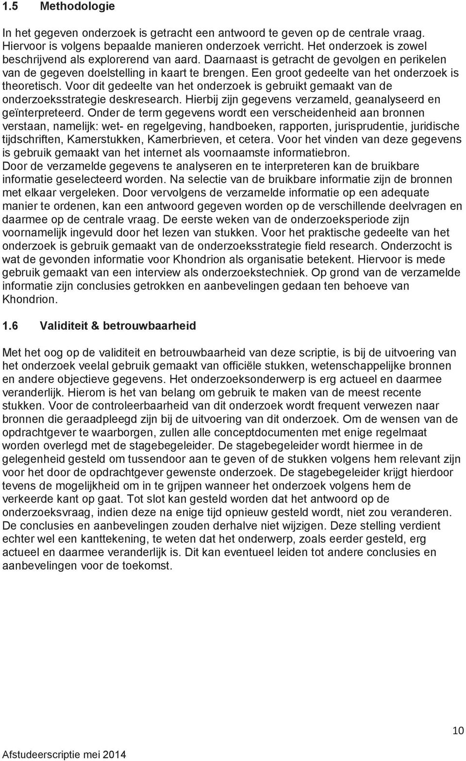 Een groot gedeelte van het onderzoek is theoretisch. Voor dit gedeelte van het onderzoek is gebruikt gemaakt van de onderzoeksstrategie deskresearch.