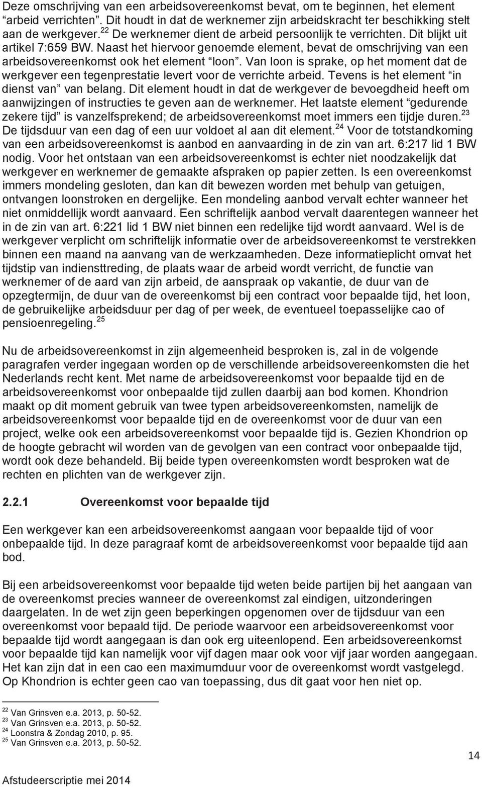 Van loon is sprake, op het moment dat de werkgever een tegenprestatie levert voor de verrichte arbeid. Tevens is het element in dienst van van belang.