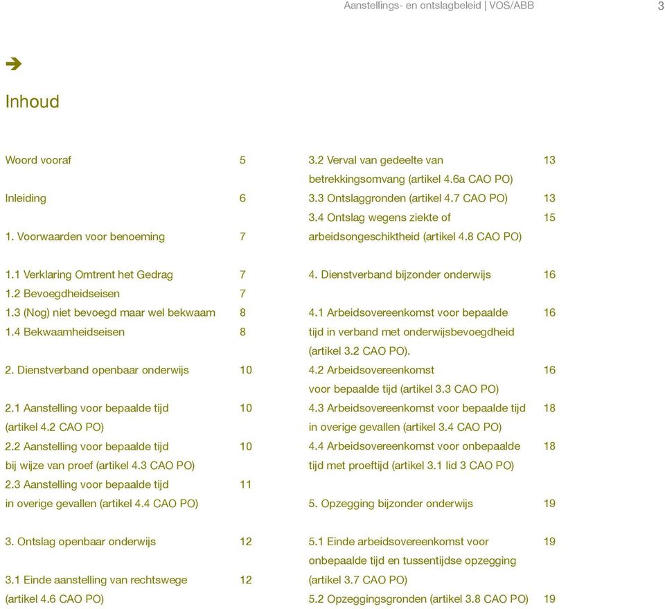 3 (Nog) niet bevoegd maar wel bekwaam 8 1.4 Bekwaamheidseisen 8 2. Dienstverband openbaar onderwijs 10 2.1 Aanstelling voor bepaalde tijd 10 (artikel 4.2 CAO PO) 2.