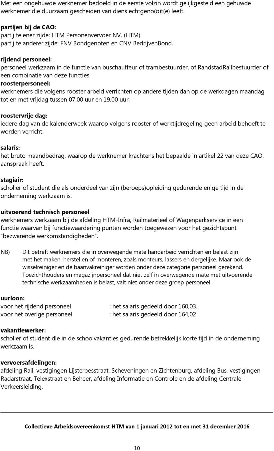 rijdend personeel: personeel werkzaam in de functie van buschauffeur of trambestuurder, of RandstadRailbestuurder of een combinatie van deze functies.