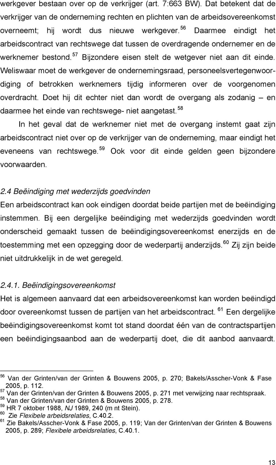 Weliswaar moet de werkgever de ondernemingsraad, personeelsvertegenwoordiging of betrokken werknemers tijdig informeren over de voorgenomen overdracht.