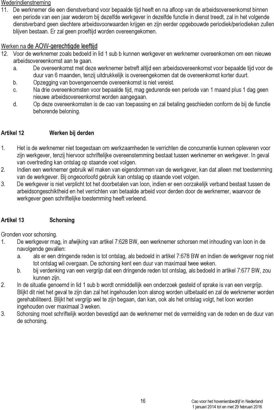 treedt, zal in het volgende dienstverband geen slechtere arbeidsvoorwaarden krijgen en zijn eerder opgebouwde periodiek/periodieken zullen blijven bestaan. Er zal geen proeftijd worden overeengekomen.