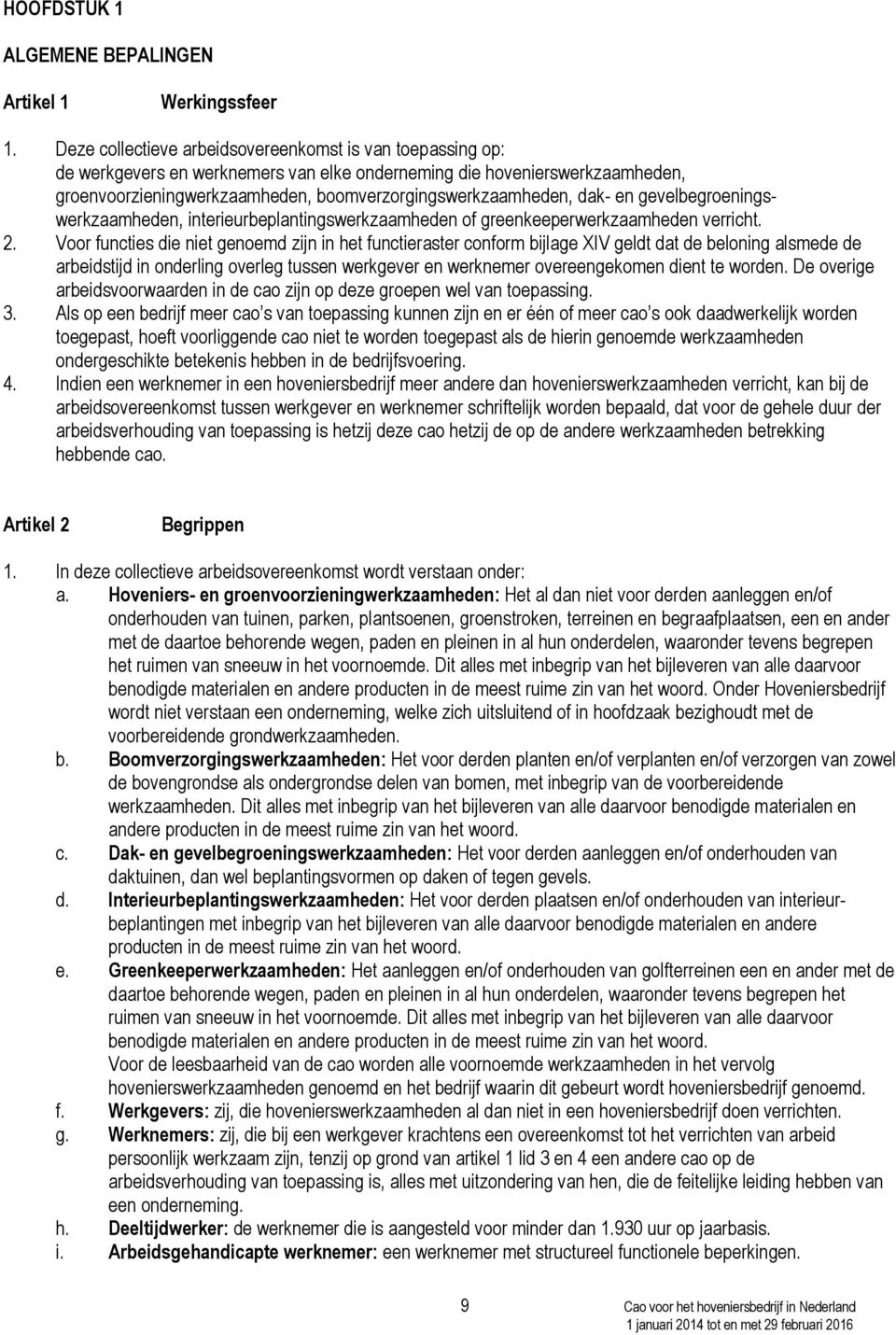 dak- en gevelbegroeningswerkzaamheden, interieurbeplantingswerkzaamheden of greenkeeperwerkzaamheden verricht. 2.