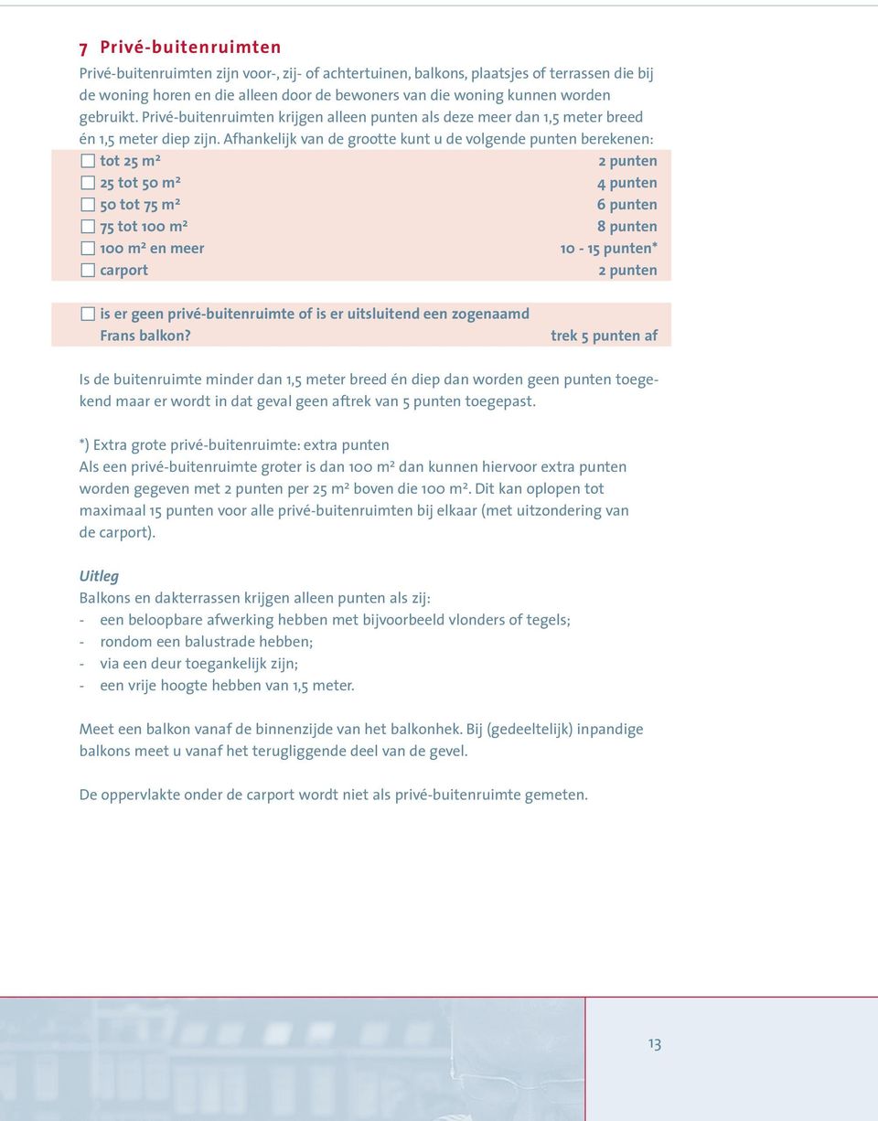 Afhankelijk van de grootte kunt u de volgende punten berekenen: tot 25 m 2 2 punten 25 tot 50 m 2 4 punten 50 tot 75 m 2 6 punten 75 tot 100 m 2 8 punten 100 m 2 en meer 10-15 punten* carport 2