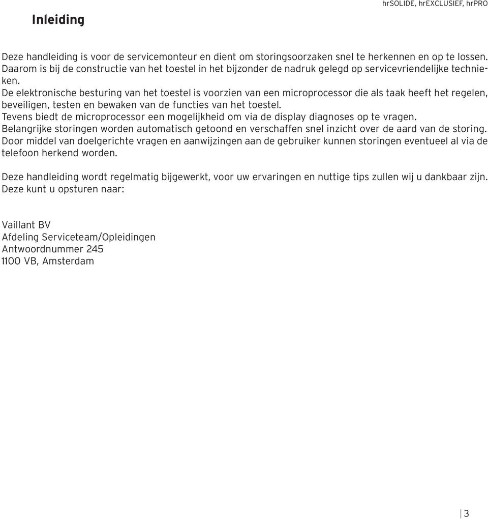 De elektronische besturing van het toestel is voorzien van een microprocessor die als taak heeft het regelen, beveiligen, testen en bewaken van de functies van het toestel.