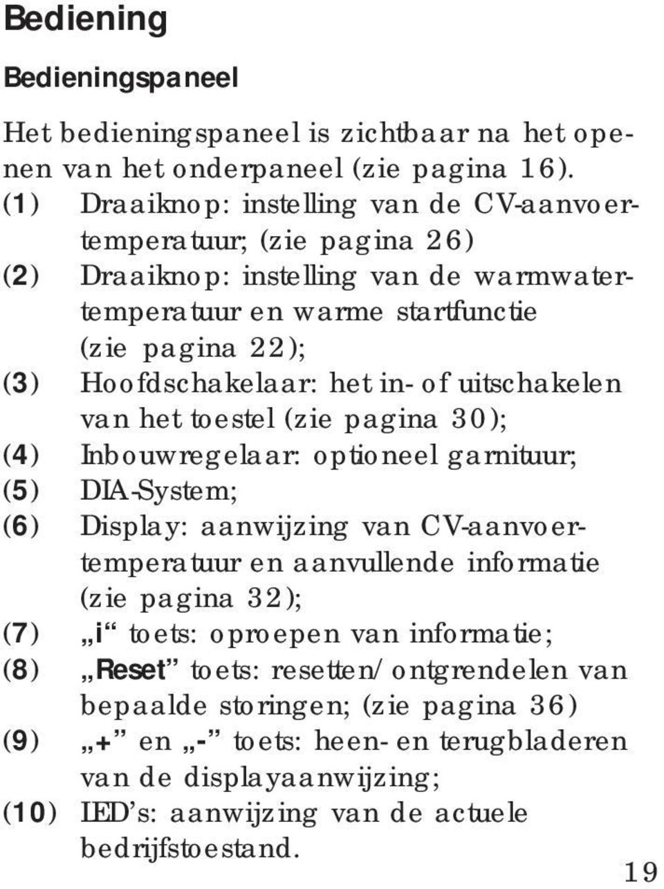 het in- of uitschakelen van het toestel (zie pagina 30); (4) Inbouwregelaar: optioneel garnituur; (5) DIA-System; (6) Display: aanwijzing van CV-aanvoertemperatuur en aanvullende