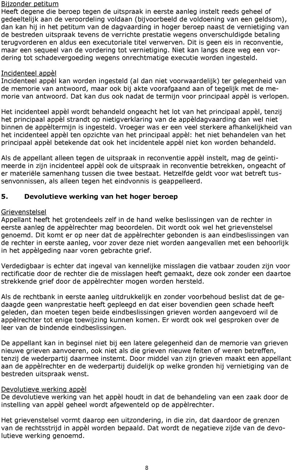 executoriale titel verwerven. Dit is geen eis in reconventie, maar een sequeel van de vordering tot vernietiging.