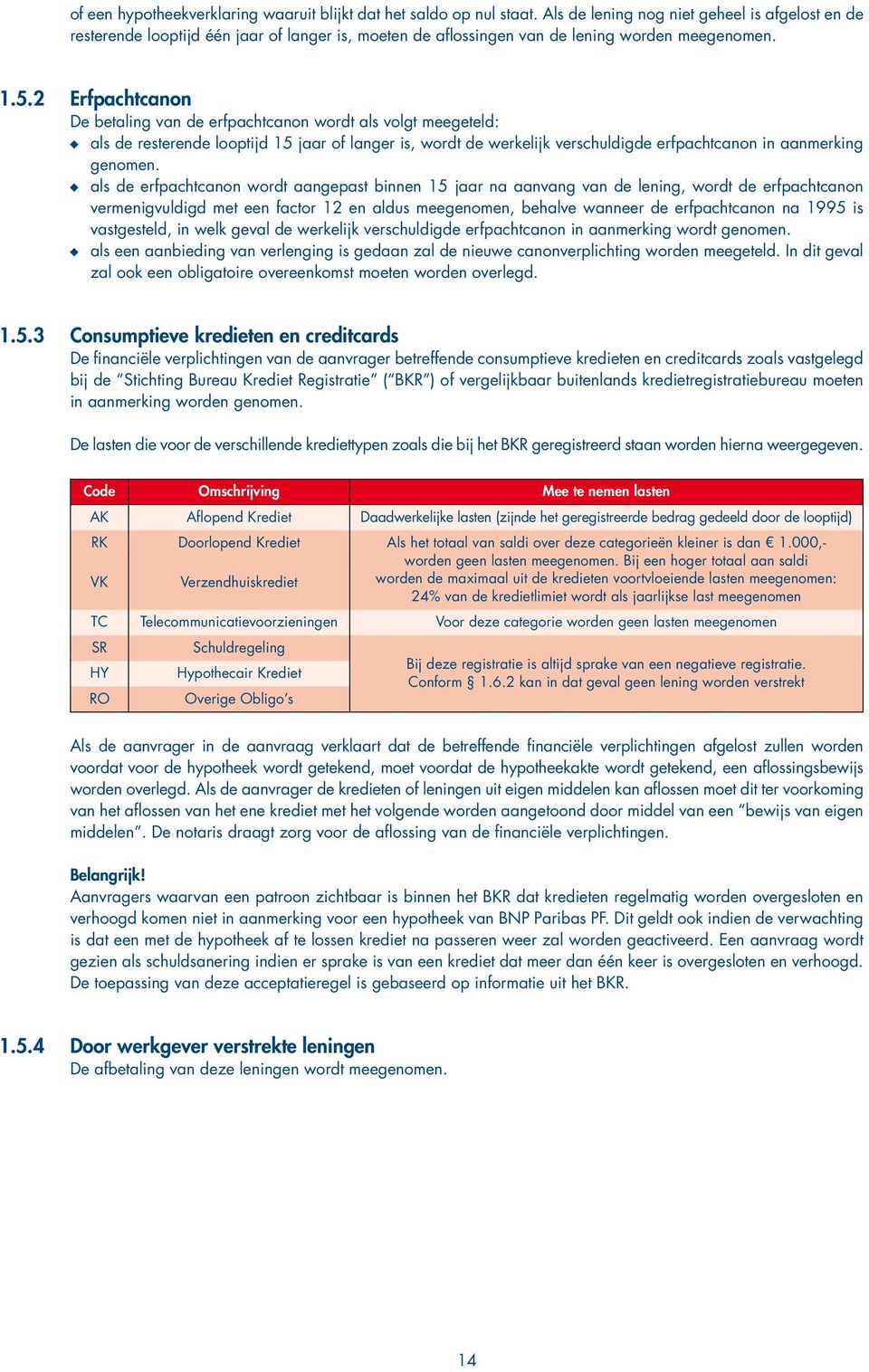 2 Erfpachtcanon De betaling van de erfpachtcanon wordt als volgt meegeteld: als de resterende looptijd 15 jaar of langer is, wordt de werkelijk verschuldigde erfpachtcanon in aanmerking genomen.