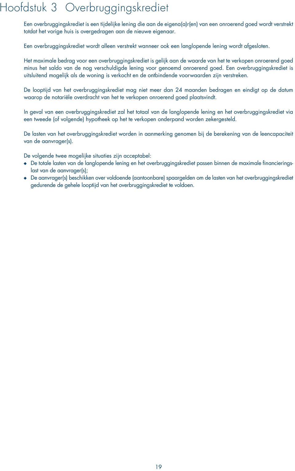 Het maximale bedrag voor een overbruggingskrediet is gelijk aan de waarde van het te verkopen onroerend goed minus het saldo van de nog verschuldigde lening voor genoemd onroerend goed.