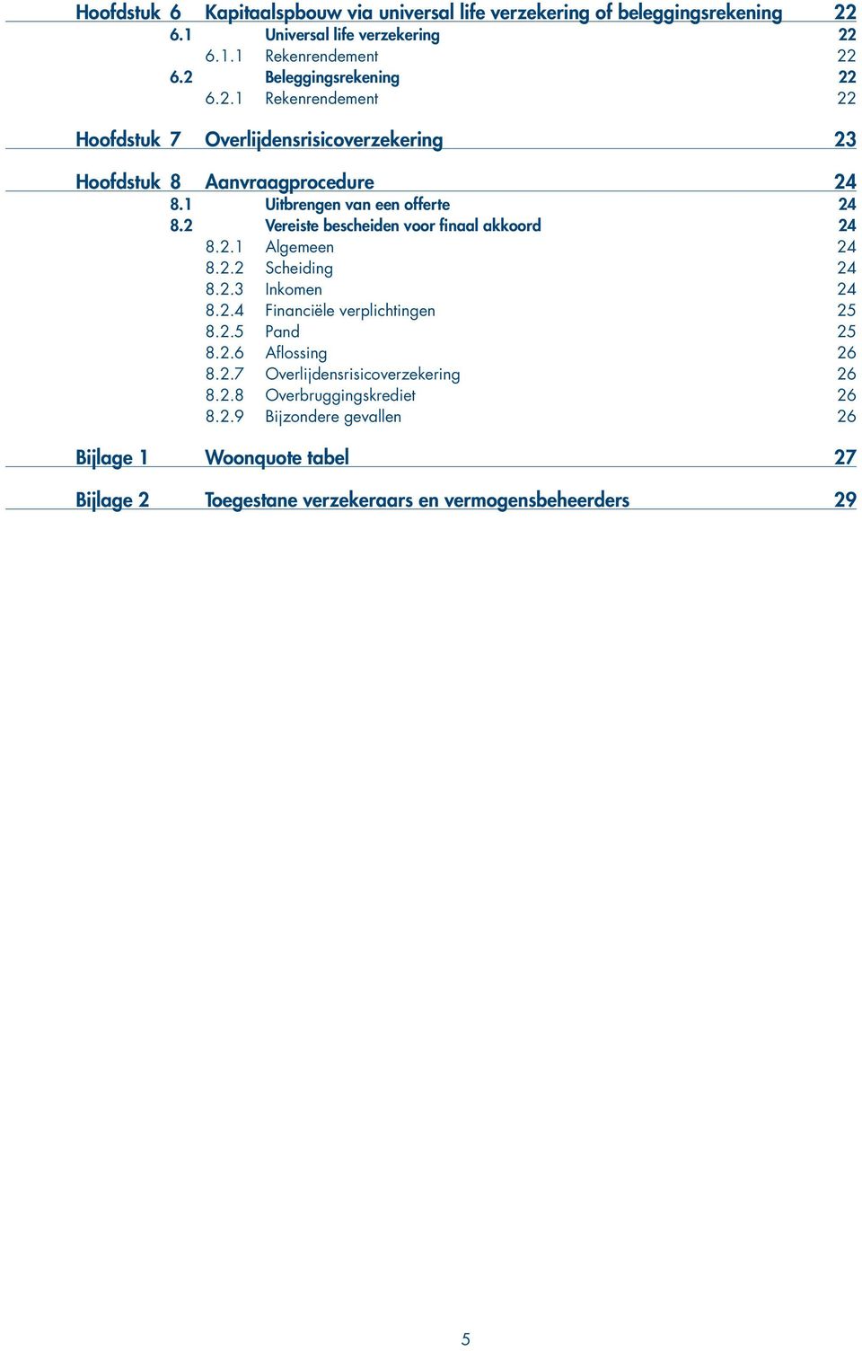 2 Vereiste bescheiden voor finaal akkoord 24 8.2.1 Algemeen 24 8.2.2 Scheiding 24 8.2.3 Inkomen 24 8.2.4 Financiële verplichtingen 25 8.2.5 Pand 25 8.2.6 Aflossing 26 8.