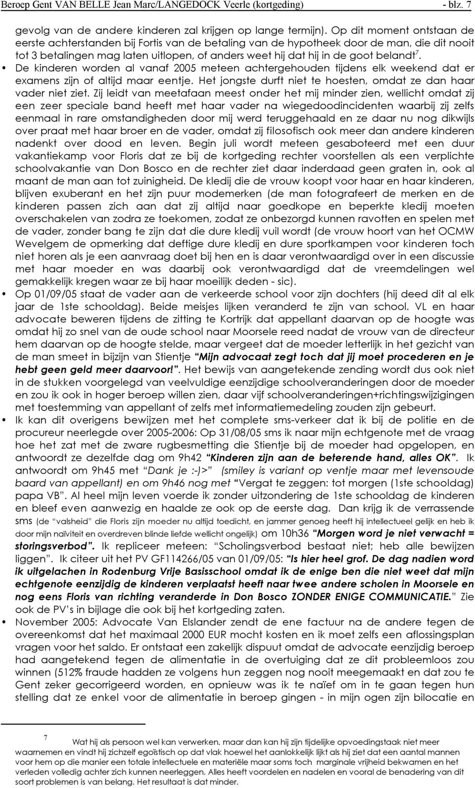 belandt 7. De kinderen worden al vanaf 2005 meteen achtergehouden tijdens elk weekend dat er examens zijn of altijd maar eentje. Het jongste durft niet te hoesten, omdat ze dan haar vader niet ziet.