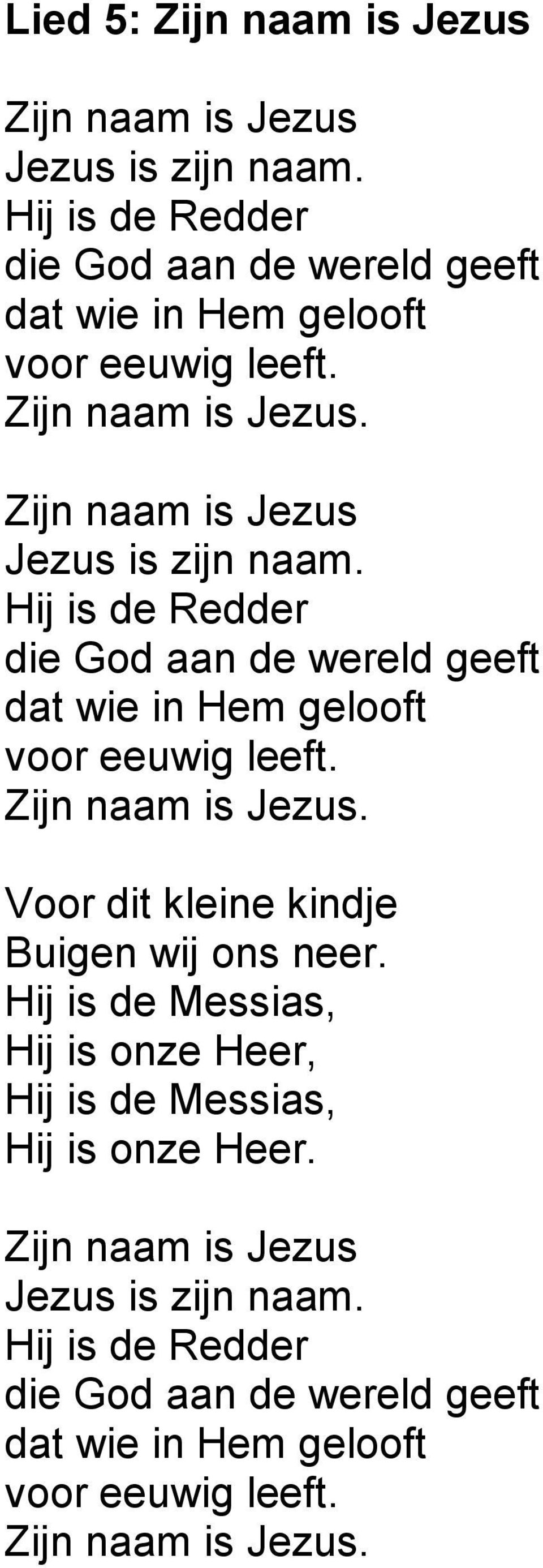 Hij is de Redder die God aan de wereld geeft dat wie in Hem gelooft voor eeuwig leeft. Zijn naam is Jezus.