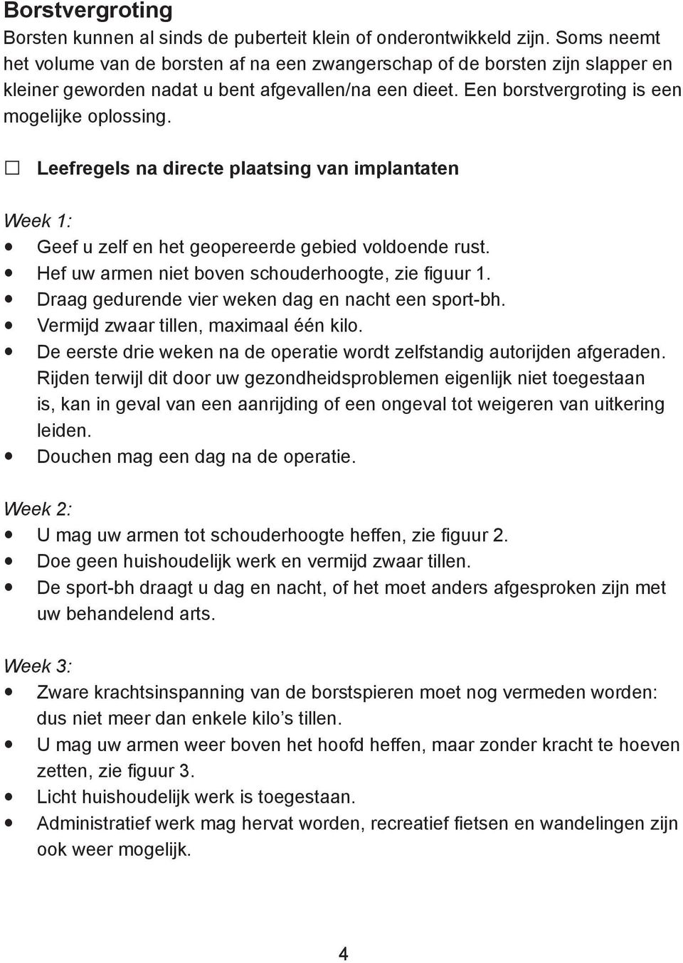 Leefregels na directe plaatsing van implantaten Week 1: Geef u zelf en het geopereerde gebied voldoende rust. Hef uw armen niet boven schouderhoogte, zie figuur 1.