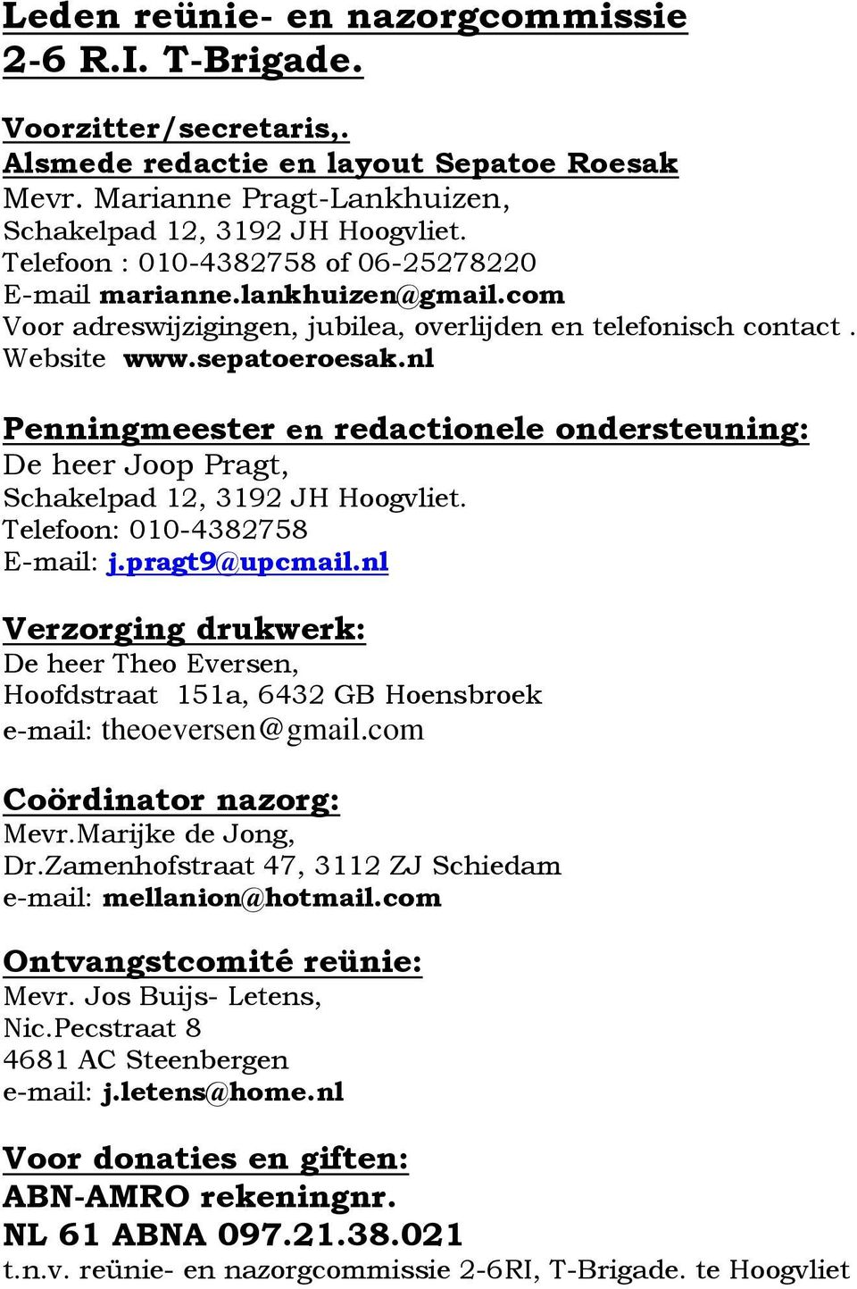 nl Penningmeester en redactionele ondersteuning: De heer Joop Pragt, Schakelpad 12, 3192 JH Hoogvliet. Telefoon: 010-4382758 E-mail: j.pragt9@upcmail.