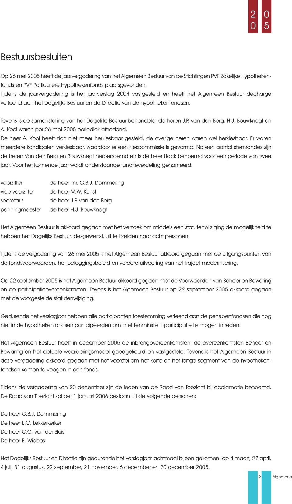 Tevens is de smenstelling vn het Dgelijks Bestuur behndeld: de heren J.P. vn den Berg, H.J. Bouwknegt en A. Kool wren per 26 mei 2 periodiek ftredend. De heer A.